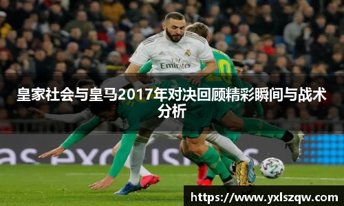 皇家社会与皇马2017年对决回顾精彩瞬间与战术分析